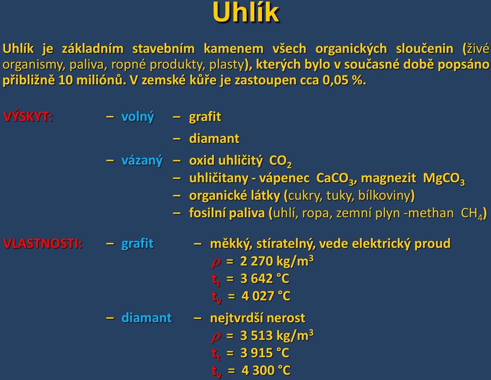 VÝSKYT: volný vázaný grafit diamant oxid uhličitý CO 2 uhličitany - vápenec CaCO 3, magnezit MgCO 3 organické látky (cukry, tuky, bílkoviny)