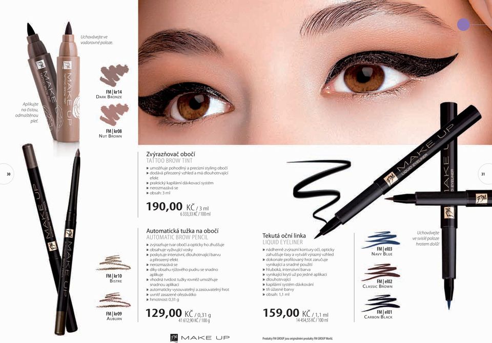 systém nerozmazává se obsah: 3 ml 190,00 KČ / 3 ml 6 333,33 KČ / 100 ml 31 FM kr10 Bistre Automatická tužka na obočí automatic brow pencil zvýrazňuje tvar obočí a opticky ho zhušťuje obsahuje