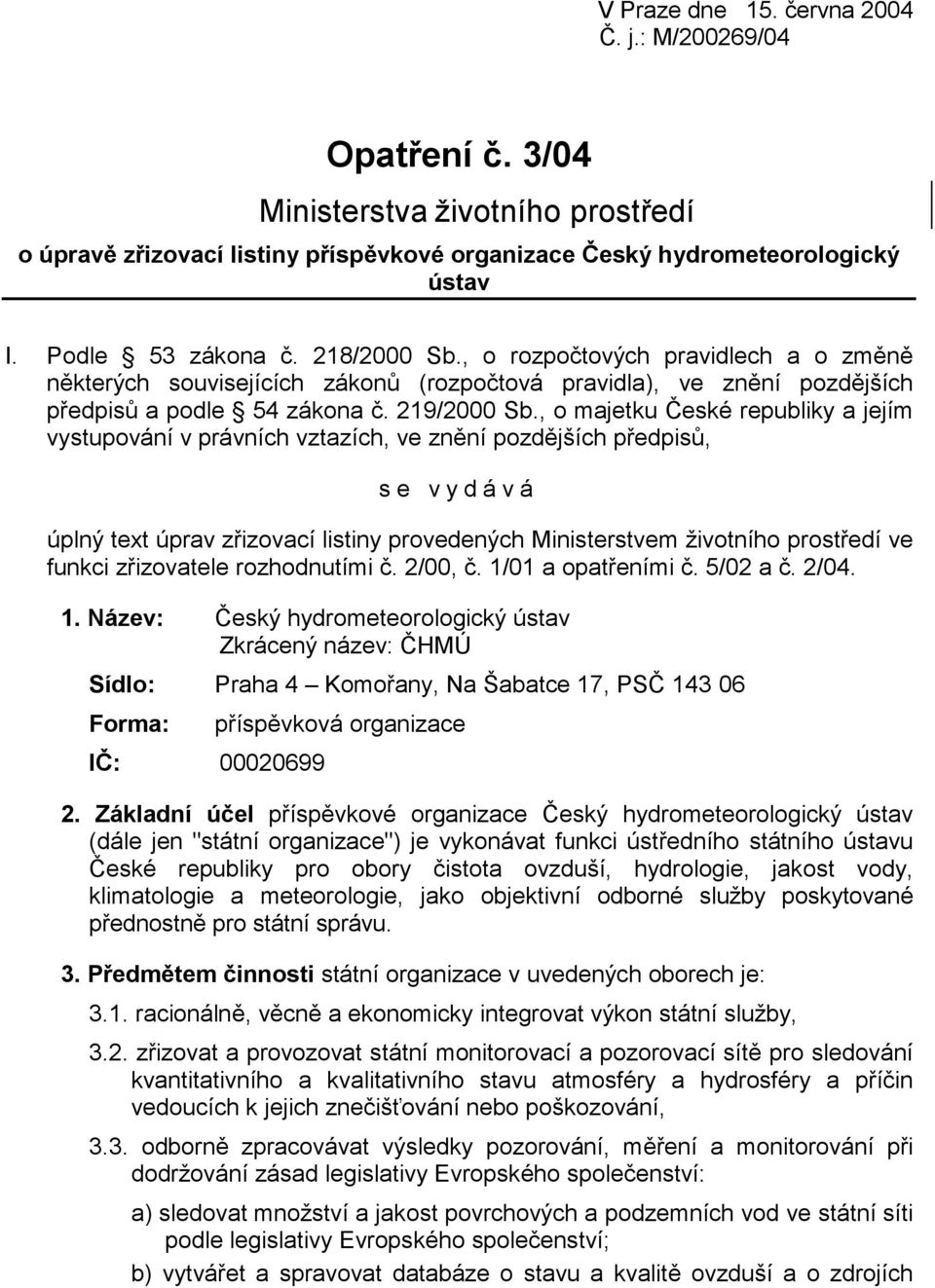 , o majetku České republiky a jejím vystupování v právních vztazích, ve znění pozdějších předpisů, se vydává úplný text úprav zřizovací listiny provedených Ministerstvem životního prostředí ve funkci