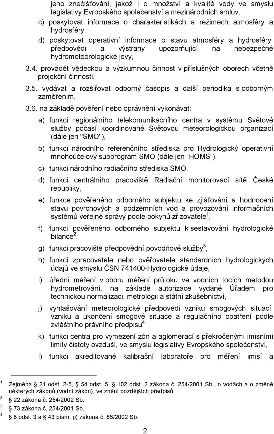 provádět vědeckou a výzkumnou činnost v příslušných oborech včetně projekční činnosti, 3.5. vydávat a rozšiřovat odborný časopis a další periodika s odborným zaměřením, 3.6.