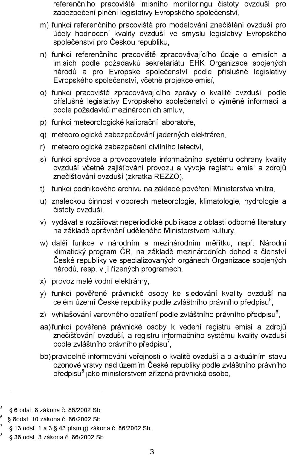 EHK Organizace spojených národů a pro Evropské společenství podle příslušné legislativy Evropského společenství, včetně projekce emisí, o) funkci pracoviště zpracovávajícího zprávy o kvalitě ovzduší,