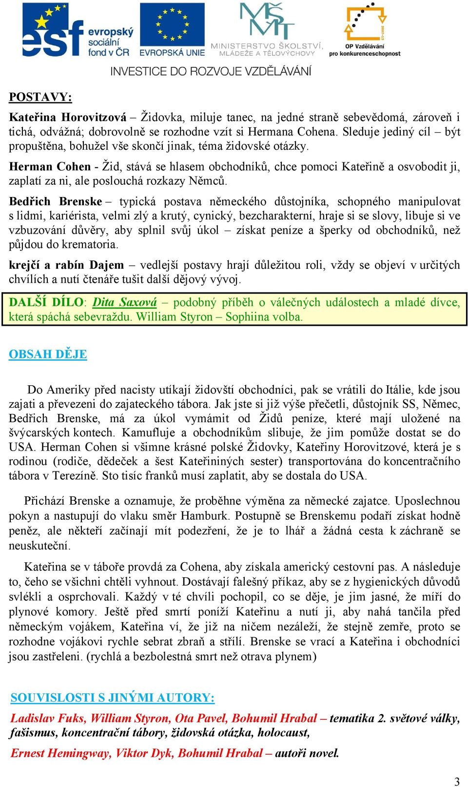 Herman Cohen - Žid, stává se hlasem obchodníků, chce pomoci Kateřině a osvobodit ji, zaplatí za ni, ale poslouchá rozkazy Němců.