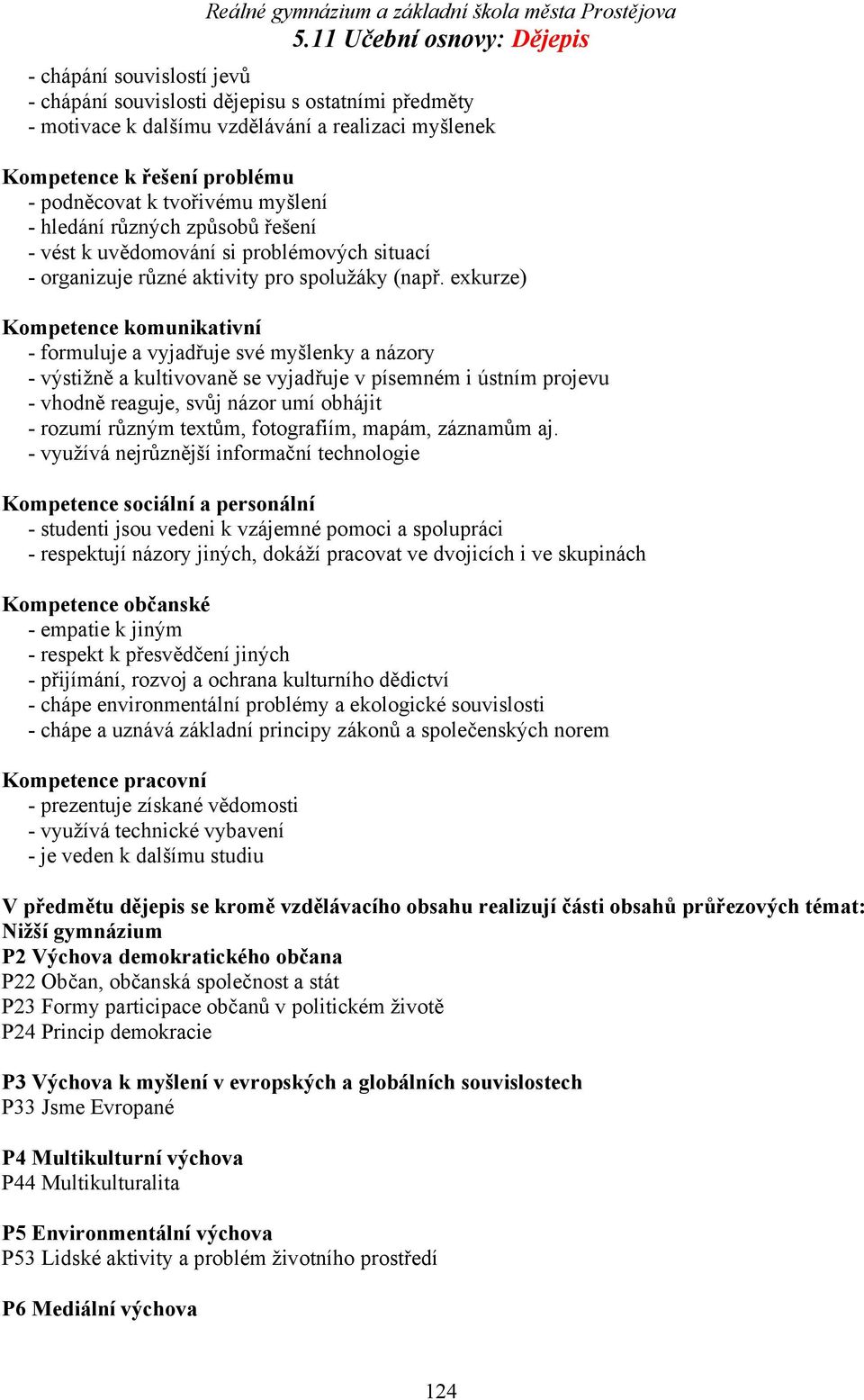 exkurze) Kompetence komunikativní - formuluje a vyjadřuje své myšlenky a názory - výstižně a kultivovaně se vyjadřuje v písemném i ústním projevu - vhodně reaguje, svůj názor umí obhájit - rozumí