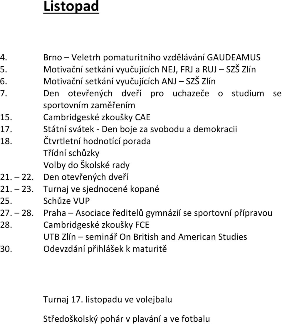 Čtvrtletní hodnotící porada Třídní schůzky Volby do Školské rady 21. 22. Den otevřených dveří 21. 23. Turnaj ve sjednocené kopané 25. Schůze VUP 27. 28.