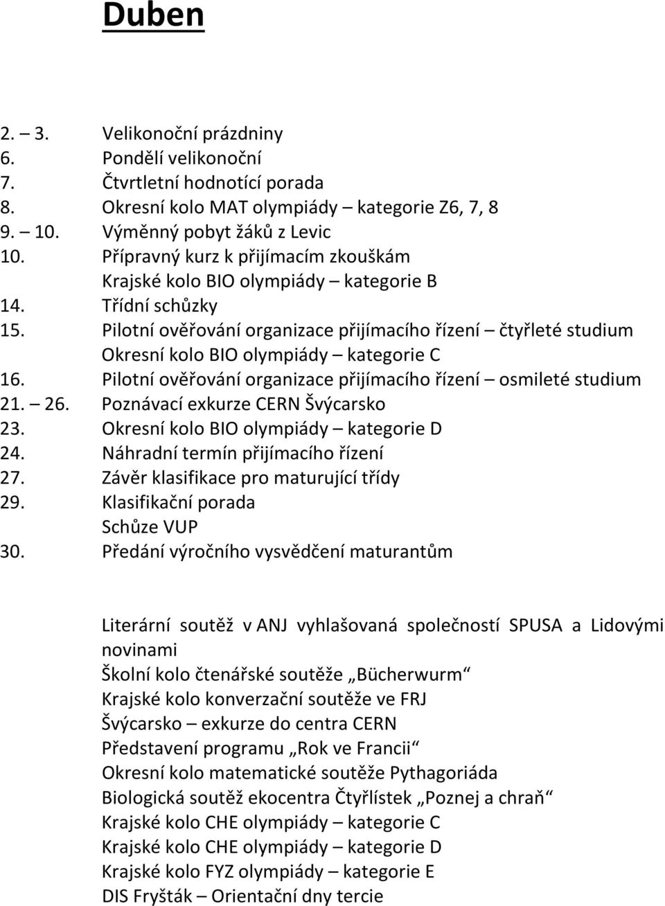 Pilotní ověřování organizace přijímacího řízení čtyřleté studium Okresní kolo BIO olympiády kategorie C 16. Pilotní ověřování organizace přijímacího řízení osmileté studium 21. 26.