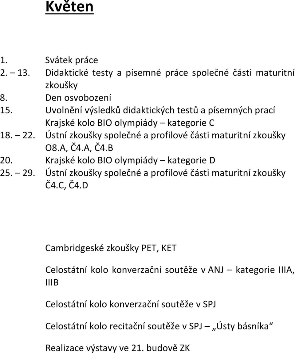 Ústní zkoušky společné a profilové části maturitní zkoušky O8.A, Č4.A, Č4.B 20. Krajské kolo BIO olympiády kategorie D 25. 29.