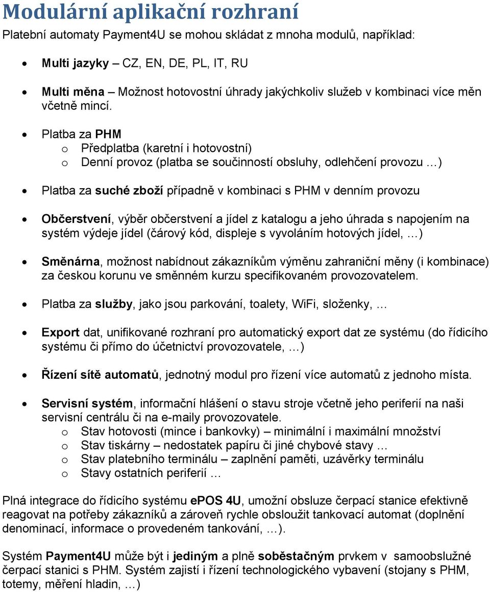 Platba za PHM o Předplatba (karetní i hotovostní) o Denní provoz (platba se součinností obsluhy, odlehčení provozu ) Platba za suché zboží případně v kombinaci s PHM v denním provozu Občerstvení,