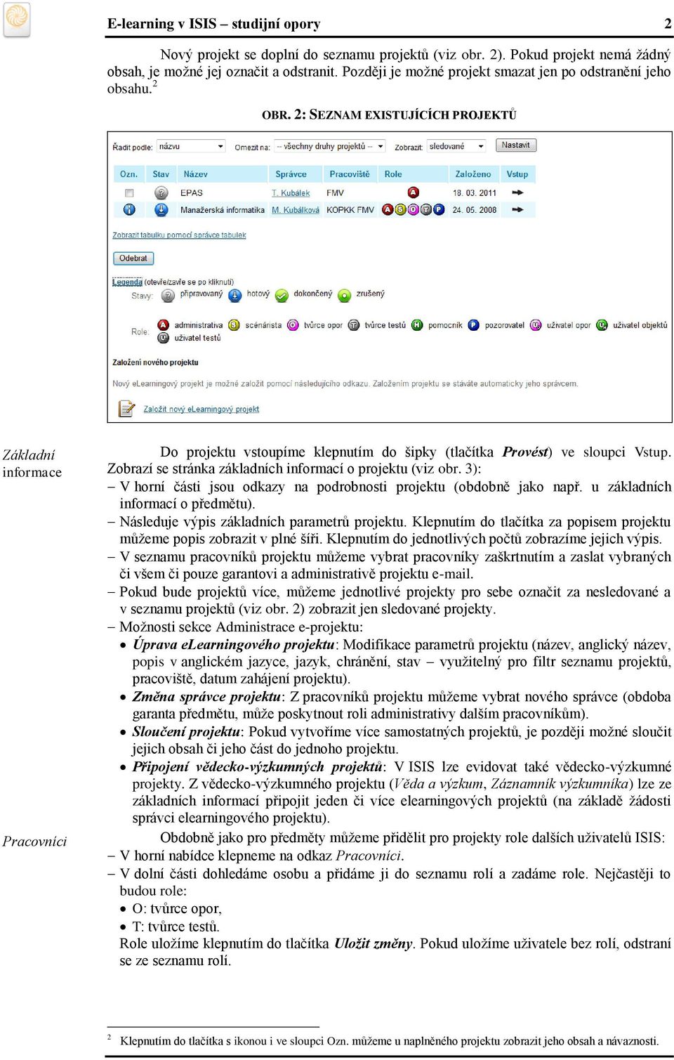 2: SEZNAM EXISTUJÍCÍCH PROJEKTŮ Základní informace Pracovníci Do projektu vstoupíme klepnutím do šipky (tlačítka Provést) ve sloupci Vstup. Zobrazí se stránka základních informací o projektu (viz obr.