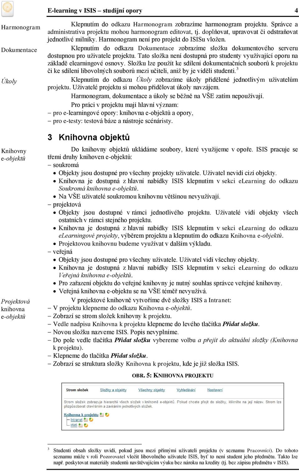 Klepnutím do odkazu Dokumentace zobrazíme složku dokumentového serveru dostupnou pro uživatele projektu. Tato složka není dostupná pro studenty využívající oporu na základě elearningové osnovy.