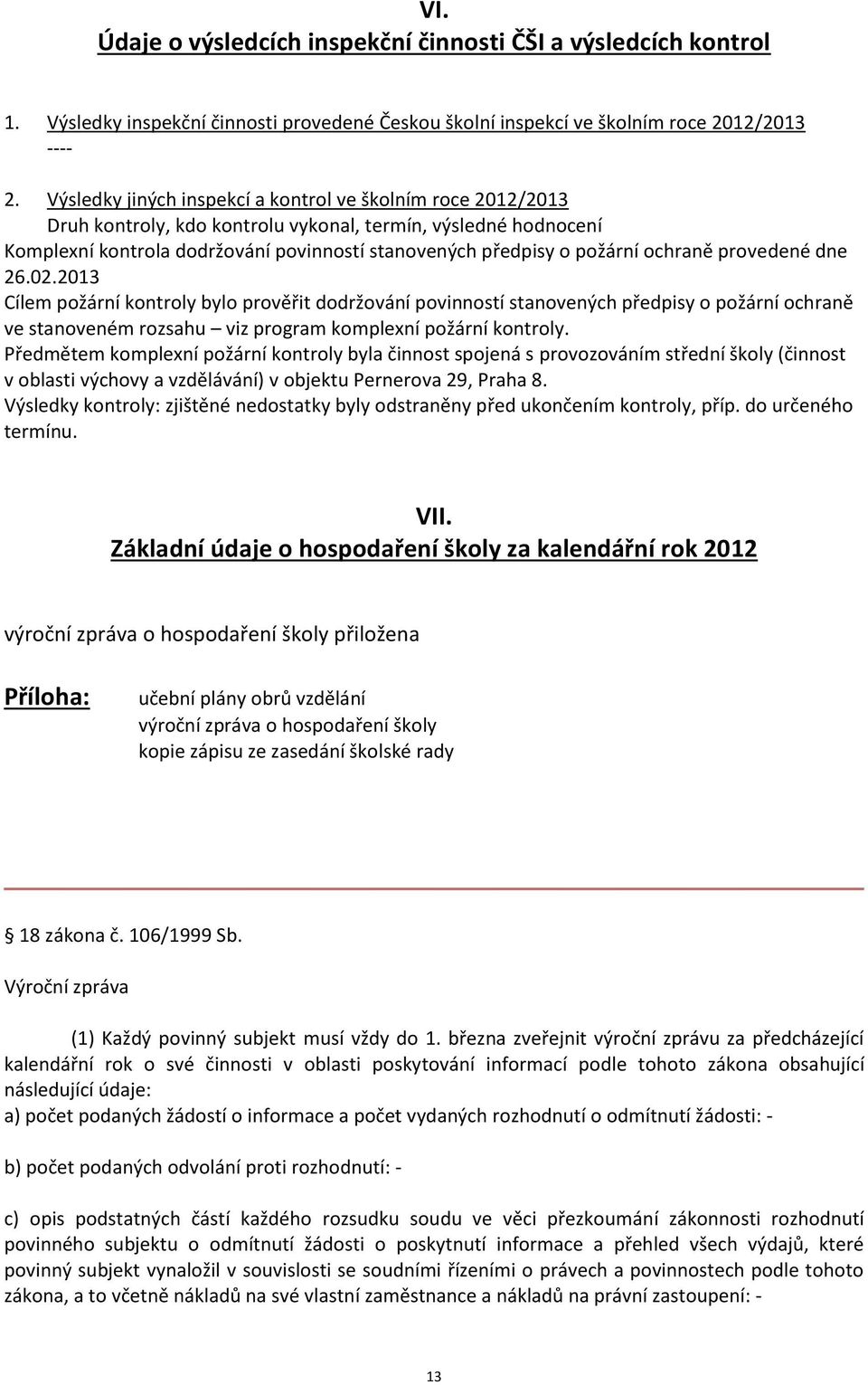 ochraně provedené dne 26.02.2013 Cílem požární kontroly bylo prověřit dodržování povinností stanovených předpisy o požární ochraně ve stanoveném rozsahu viz program komplexní požární kontroly.