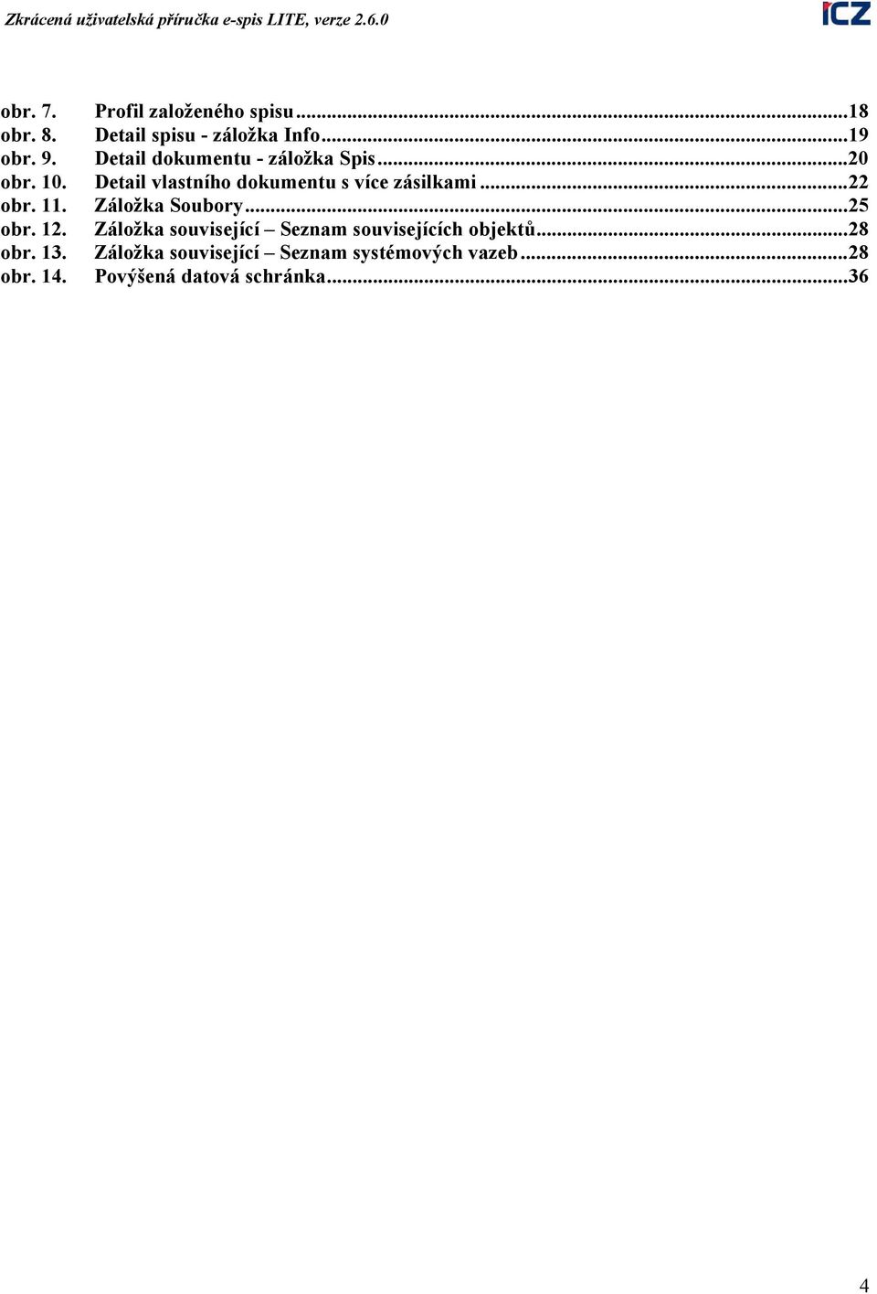 .. 22 obr. 11. Záložka Soubory... 25 obr. 12. Záložka související Seznam souvisejících objektů.