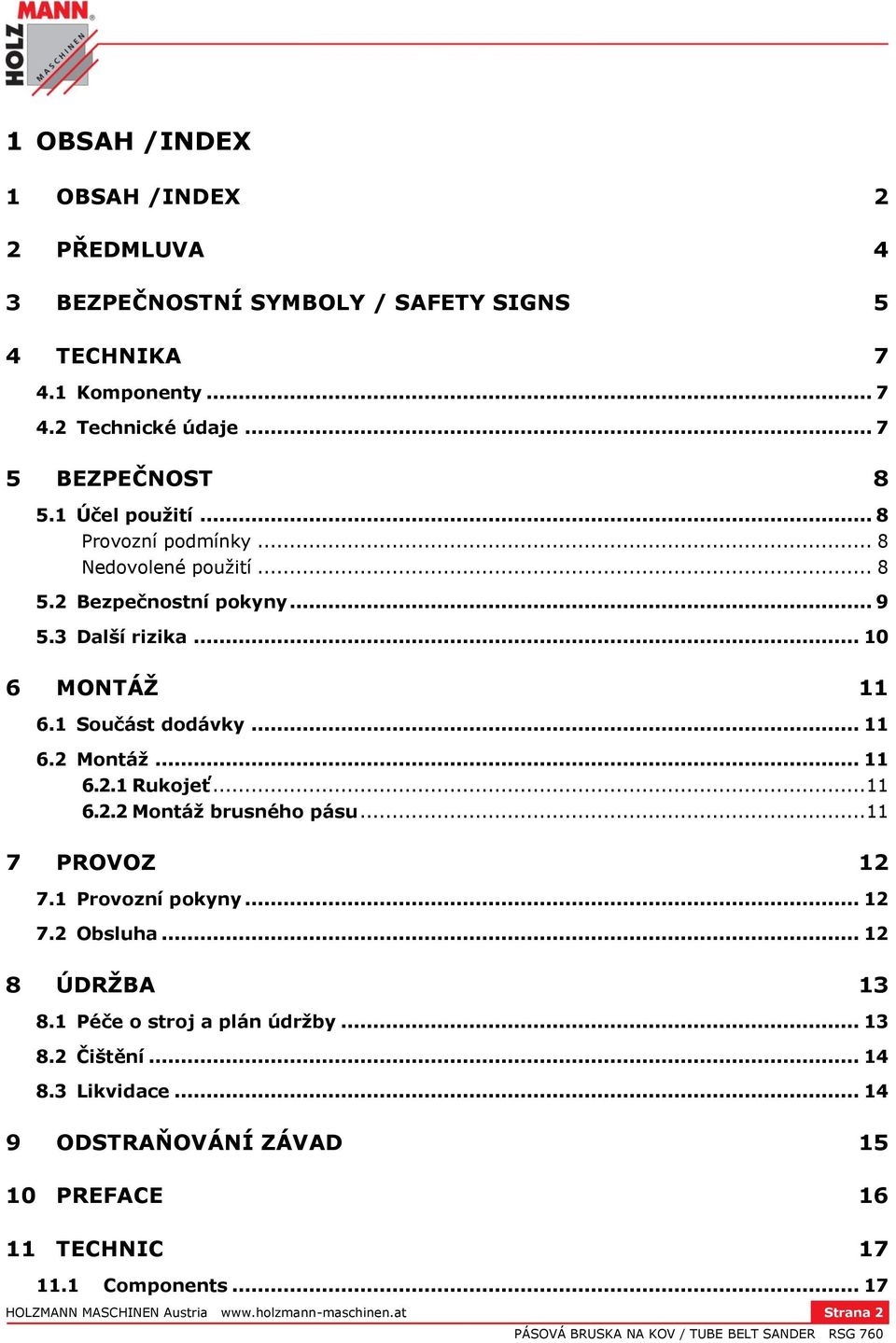 .. 11 6.2.1 Rukojeť... 11 6.2.2 Montáž brusného pásu... 11 7 PROVOZ 12 7.1 Provozní pokyny... 12 7.2 Obsluha... 12 8 ÚDRŽBA 13 8.1 Péče o stroj a plán údržby... 13 8.2 Čištění.