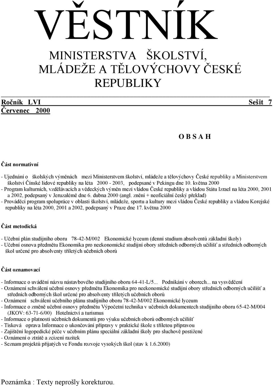 května 2000 - Program kulturních, vzdělávacích a vědeckých výměn mezi vládou České republiky a vládou Státu Izrael na léta 2000, 2001 a 2002, podepsaný v Jeruzalémě dne 6. dubna 2000 (angl.