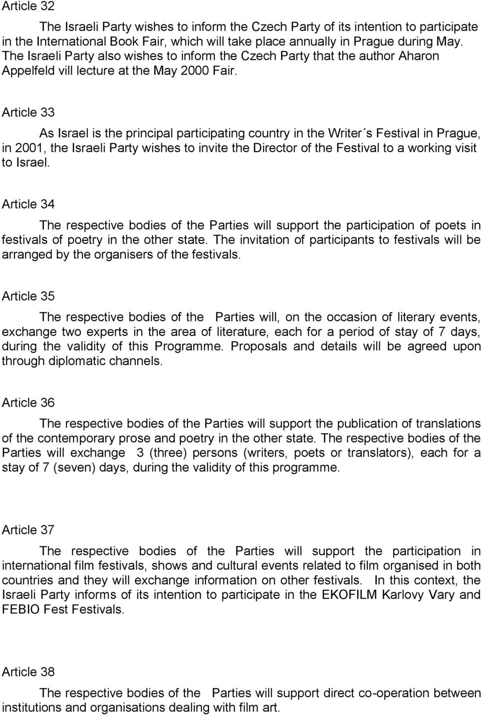 Article 33 As Israel is the principal participating country in the Writer s Festival in Prague, in 2001, the Israeli Party wishes to invite the Director of the Festival to a working visit to Israel.
