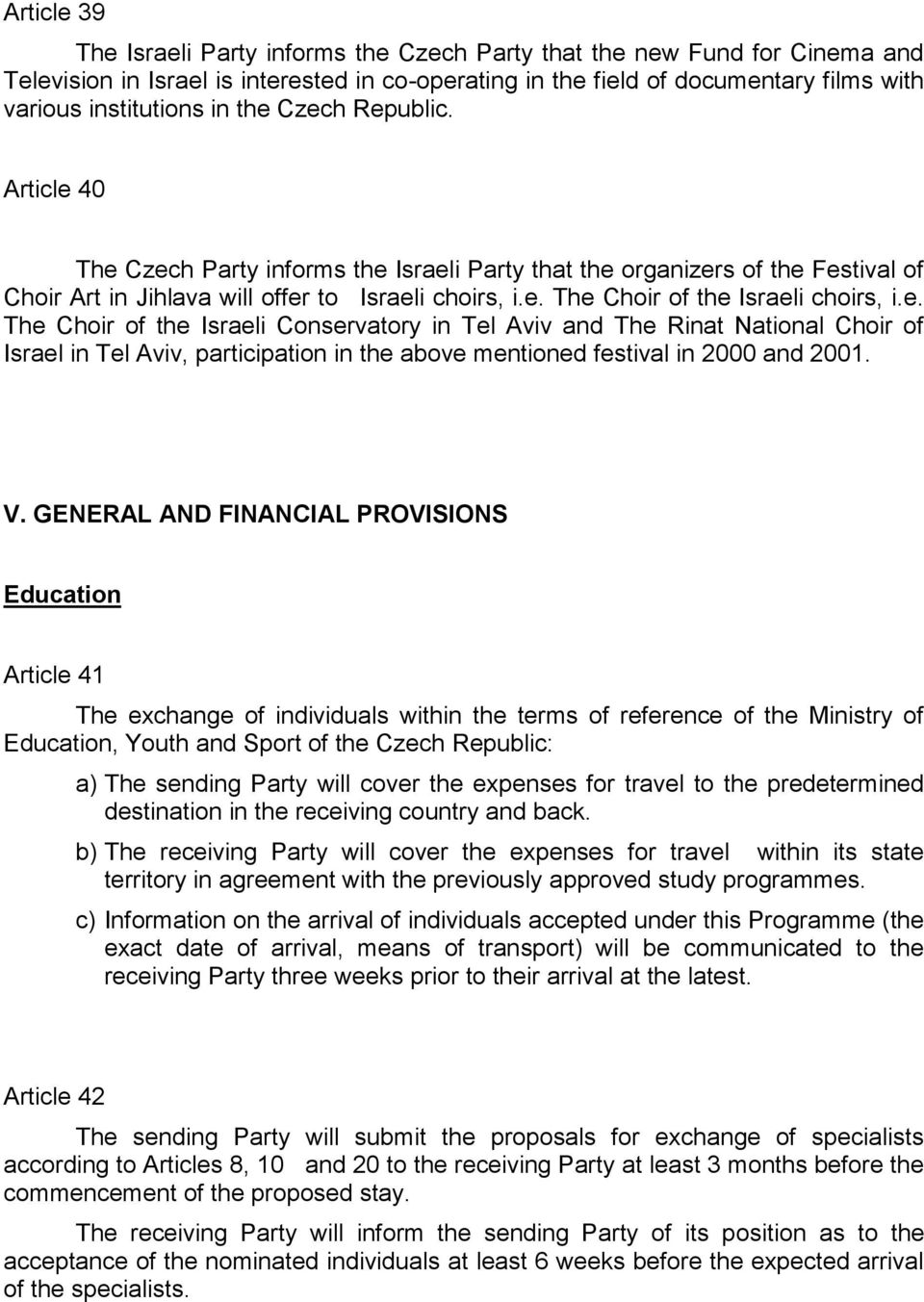 e. The Choir of the Israeli Conservatory in Tel Aviv and The Rinat National Choir of Israel in Tel Aviv, participation in the above mentioned festival in 2000 and 2001. V.