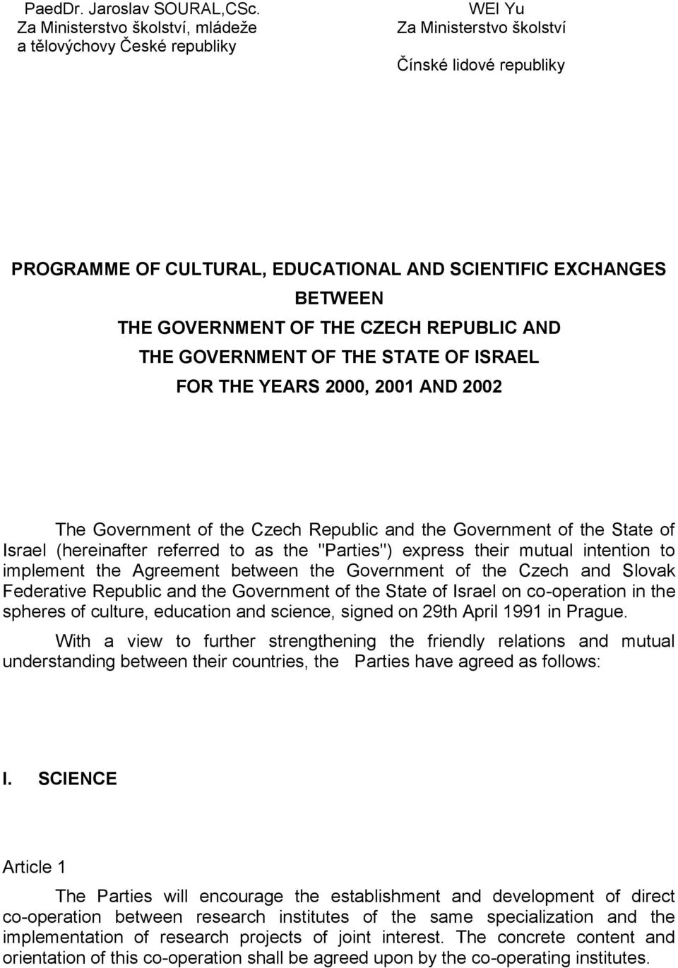 GOVERNMENT OF THE CZECH REPUBLIC AND THE GOVERNMENT OF THE STATE OF ISRAEL FOR THE YEARS 2000, 2001 AND 2002 The Government of the Czech Republic and the Government of the State of Israel