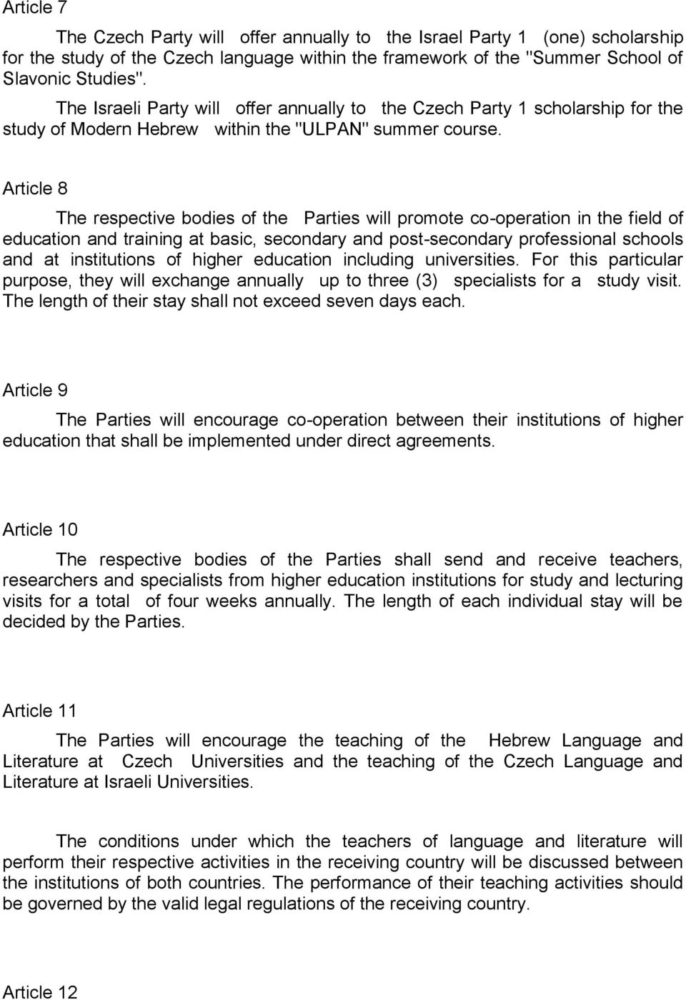 Article 8 The respective bodies of the Parties will promote co-operation in the field of education and training at basic, secondary and post-secondary professional schools and at institutions of