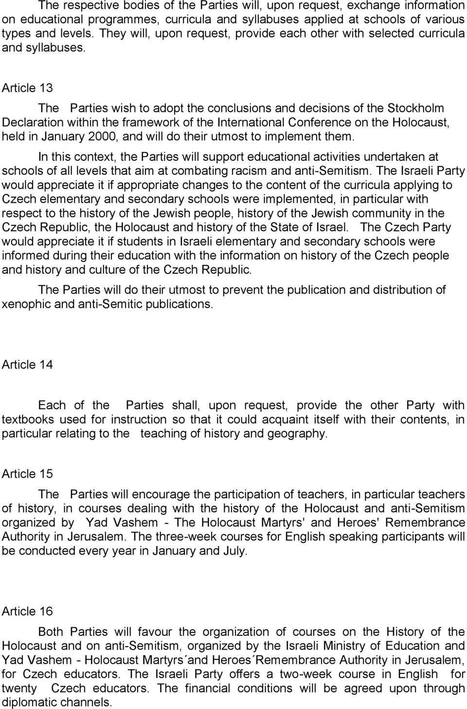 Article 13 The Parties wish to adopt the conclusions and decisions of the Stockholm Declaration within the framework of the International Conference on the Holocaust, held in January 2000, and will