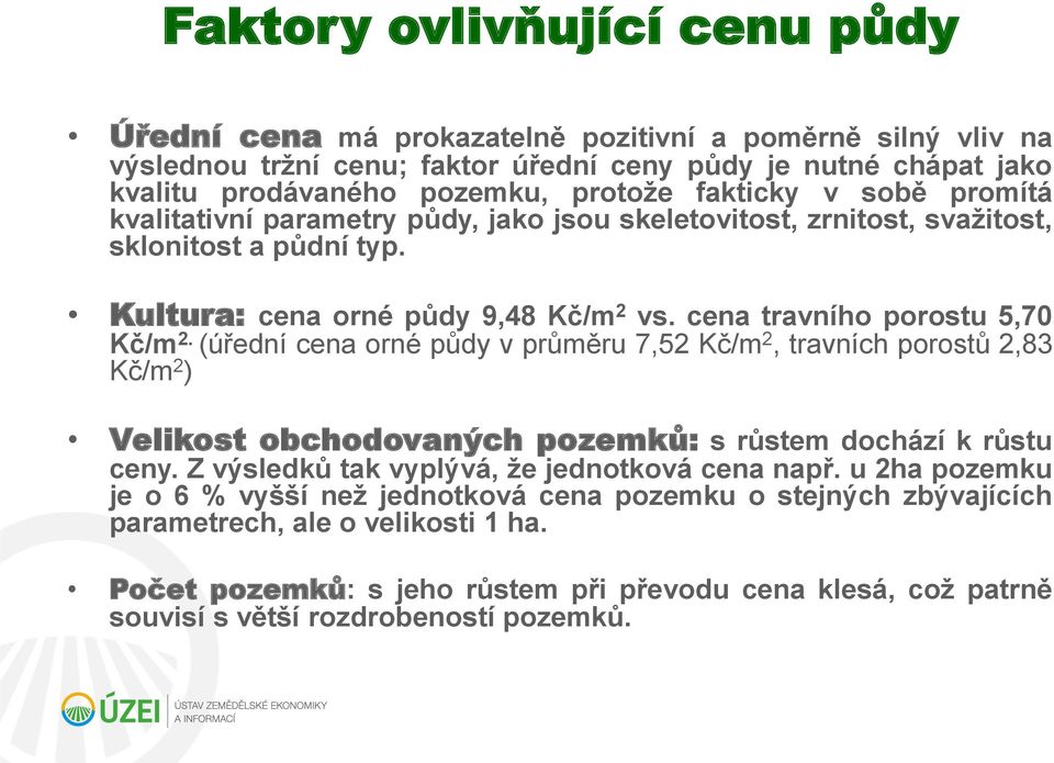 (úřední cena orné půdy v průměru 7,52 Kč/m 2, travních porostů 2,83 Kč/m 2 ) Velikost obchodovaných pozemků: s růstem dochází k růstu ceny. Z výsledků tak vyplývá, že jednotková cena např.