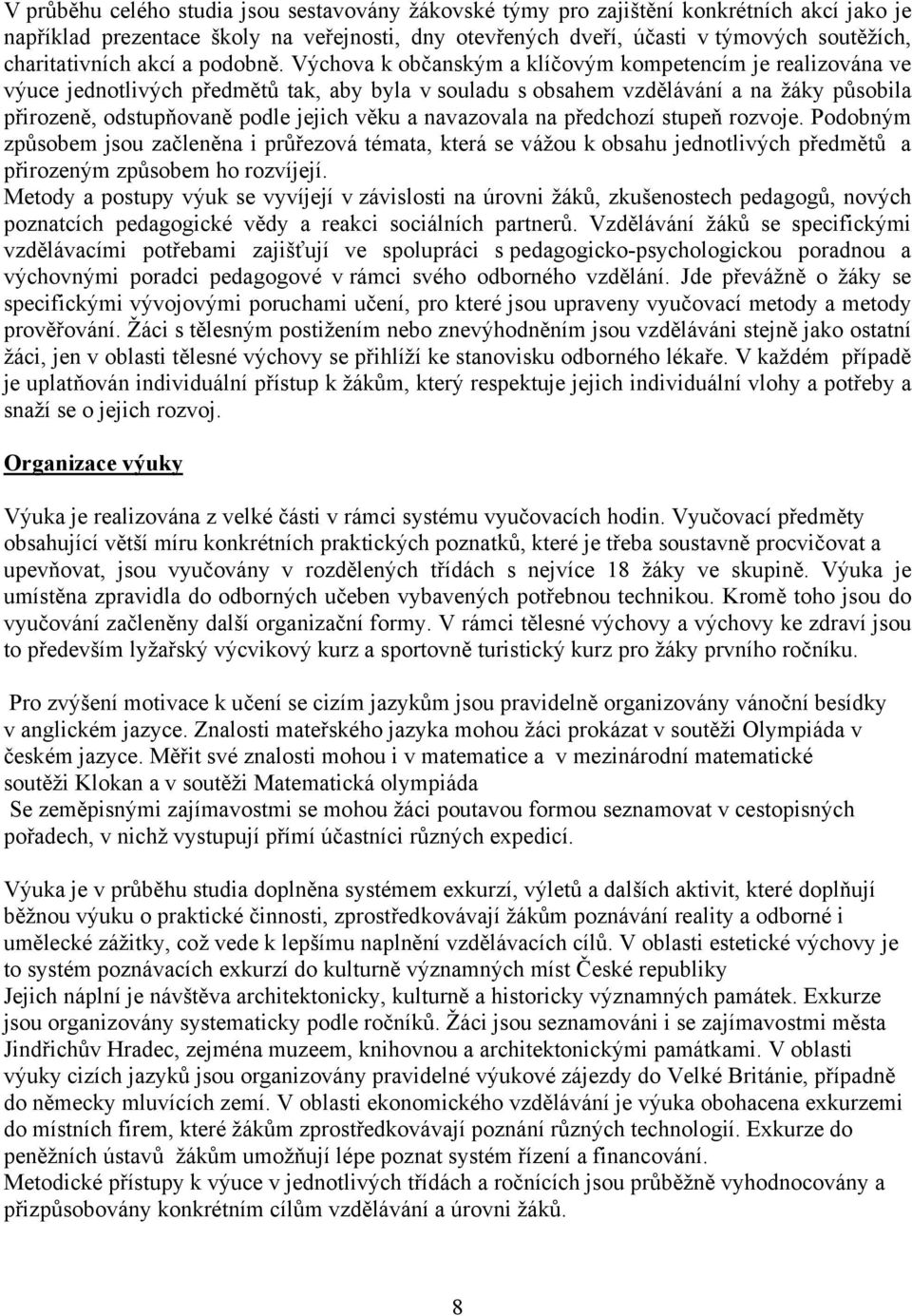 Výchova k občanským a klíčovým kompetencím je realizována ve výuce jednotlivých předmětů tak, aby byla v souladu s obsahem vzdělávání a na žáky působila přirozeně, odstupňovaně podle jejich věku a