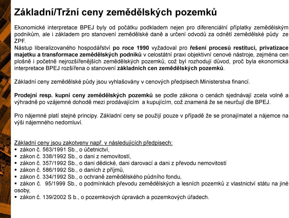 Nástup liberalizovaného hospodářství po roce 1990 vyžadoval pro řešení procesů restitucí, privatizace majetku a transformace zemědělských podniků v celostátní praxi objektivní cenové nástroje,