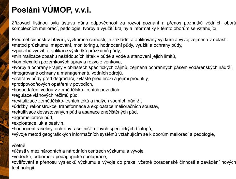 Předmět činnosti v hlavní, výzkumné činnosti, je základní a aplikovaný výzkum a vývoj zejména v oblasti: metod průzkumu, mapování, monitoringu, hodnocení půdy, využití a ochrany půdy, způsobů využití