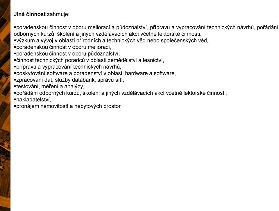 výzkum a vývoj v oblasti přírodních a technických věd nebo společenských věd, poradenskou činnost v oboru meliorací, poradenskou činnost v oboru půdoznalství, činnost technických poradců v