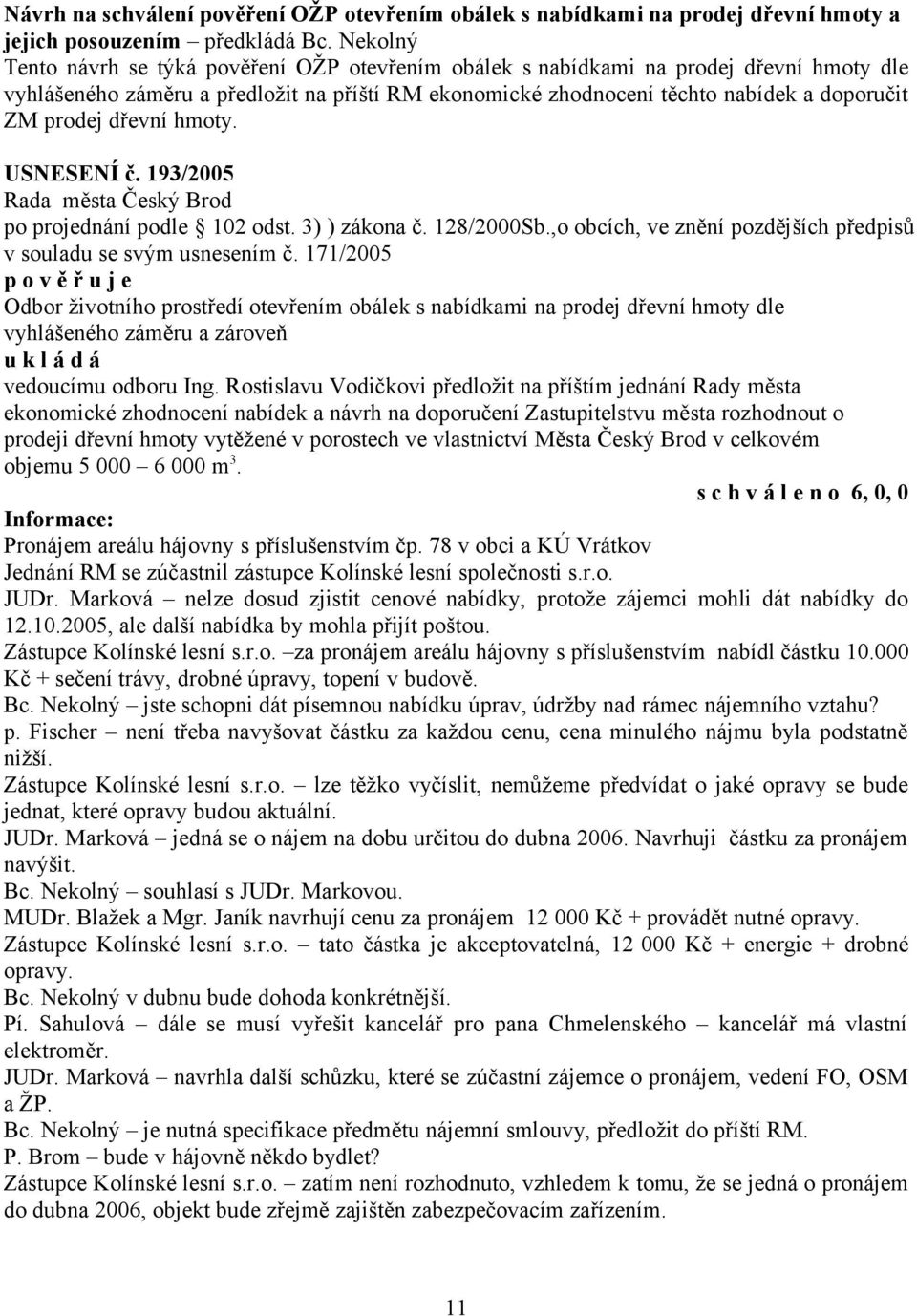dřevní hmoty. USNESENÍ č. 193/2005 po projednání podle 102 odst. 3) ) zákona č. 128/2000Sb.,o obcích, ve znění pozdějších v souladu se svým usnesením č.