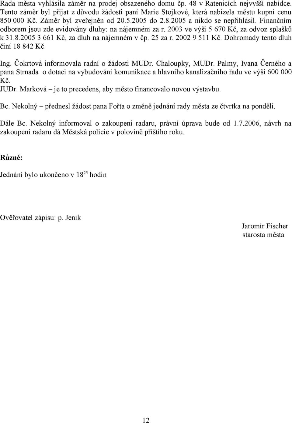 25 za r. 2002 9 511 Kč. Dohromady tento dluh činí 18 842 Kč. informovala radní o žádosti MUDr. Chaloupky, MUDr.