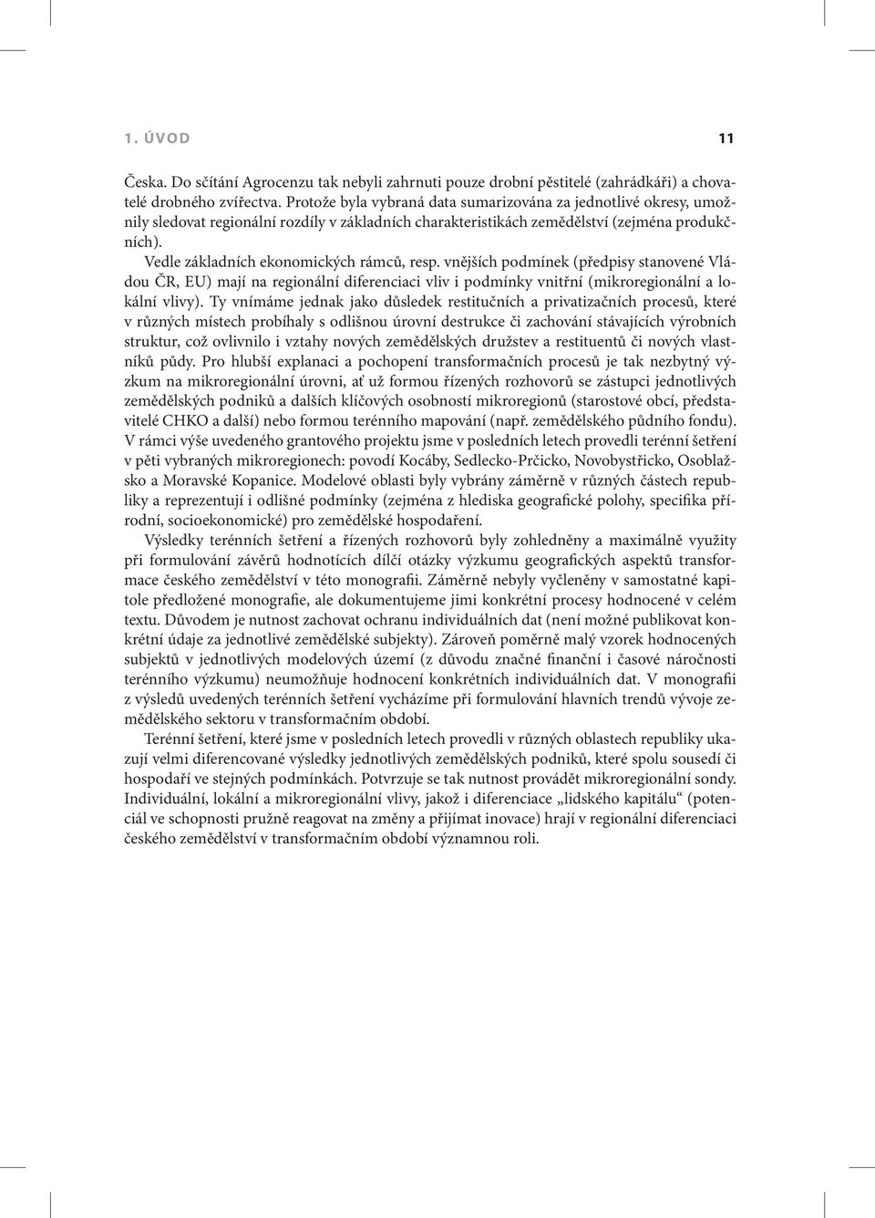 Vedle základních ekonomických rámců, resp. vnějších podmínek (předpisy stanovené Vládou ČR, EU) mají na regionální diferenciaci vliv i podmínky vnitřní (mikroregionální a lokální vlivy).