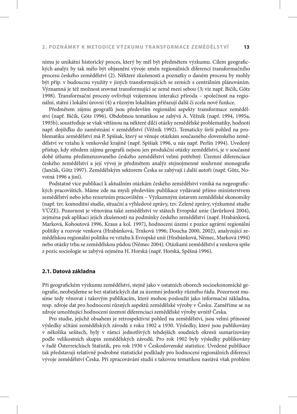 Některé zkušenosti a poznatky o daném procesu by mohly být příp. v budoucnu využity v jiných transformujících se zemích s centrálním plánováním.