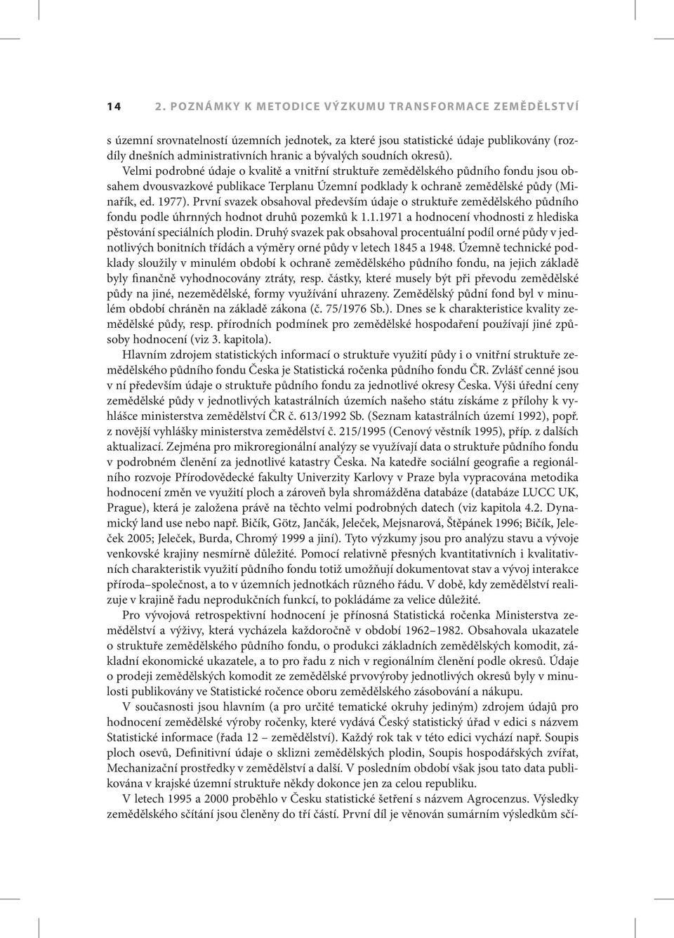 1977). První svazek obsahoval především údaje o struktuře zemědělského půdního fondu podle úhrnných hodnot druhů pozemků k 1.1.1971 a hodnocení vhodnosti z hlediska pěstování speciálních plodin.