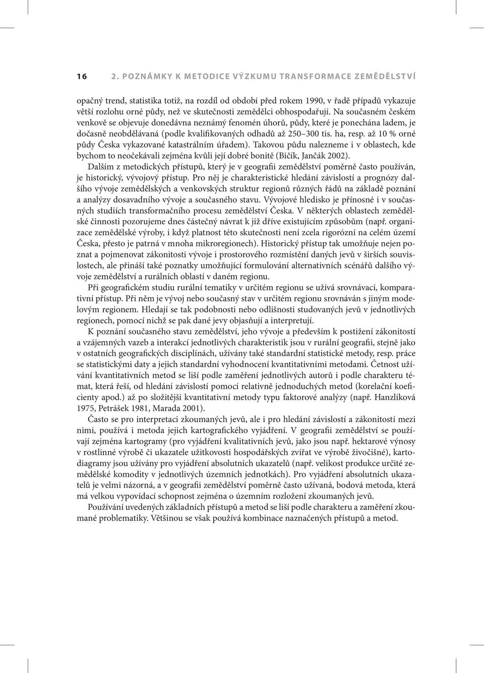 ha, resp. až 10 % orné půdy Česka vykazované katastrálním úřadem). Takovou půdu nalezneme i v oblastech, kde bychom to neočekávali zejména kvůli její dobré bonitě (Bičík, Jančák 2002).