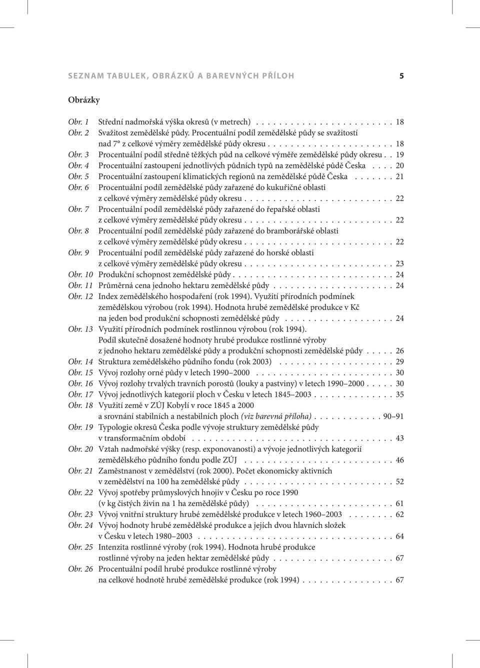 3 Procentuální podíl středně těžkých půd na celkové výměře zemědělské půdy okresu.. 19 Obr. 4 Procentuální zastoupení jednotlivých půdních typů na zemědělské půdě Česka.... 20 Obr.