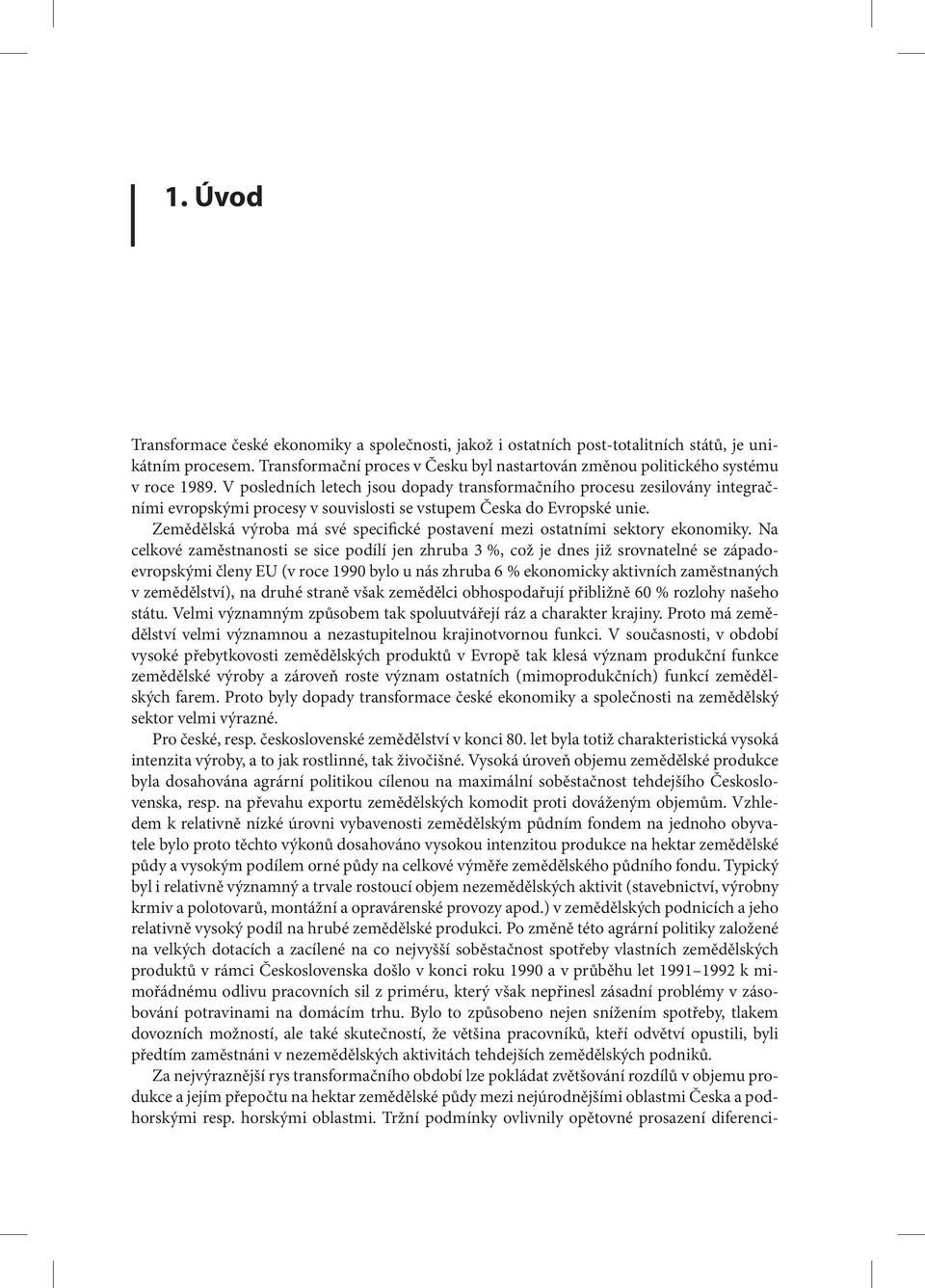 V posledních letech jsou dopady transformačního procesu zesilovány integračními evropskými procesy v souvislosti se vstupem Česka do Evropské unie.