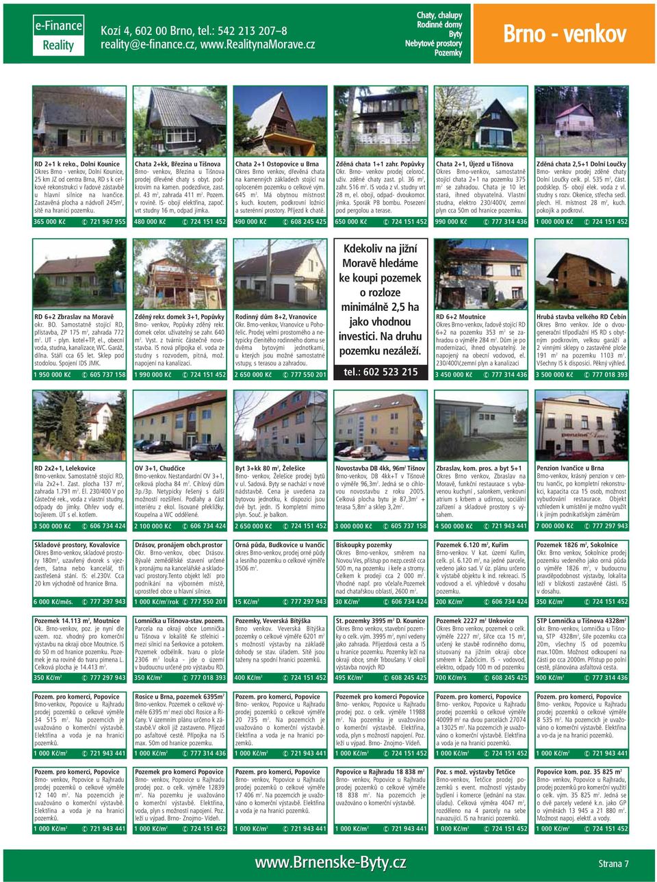 Zastavěná plocha a nádvoří 245m 2, sítě na hranici pozemku. 365 000 Kč 721 967 955 Chata 2+kk, Březina u Tišnova Brno- venkov, Březina u Tišnova prodej dřevěné chaty s obyt. podkrovím na kamen.
