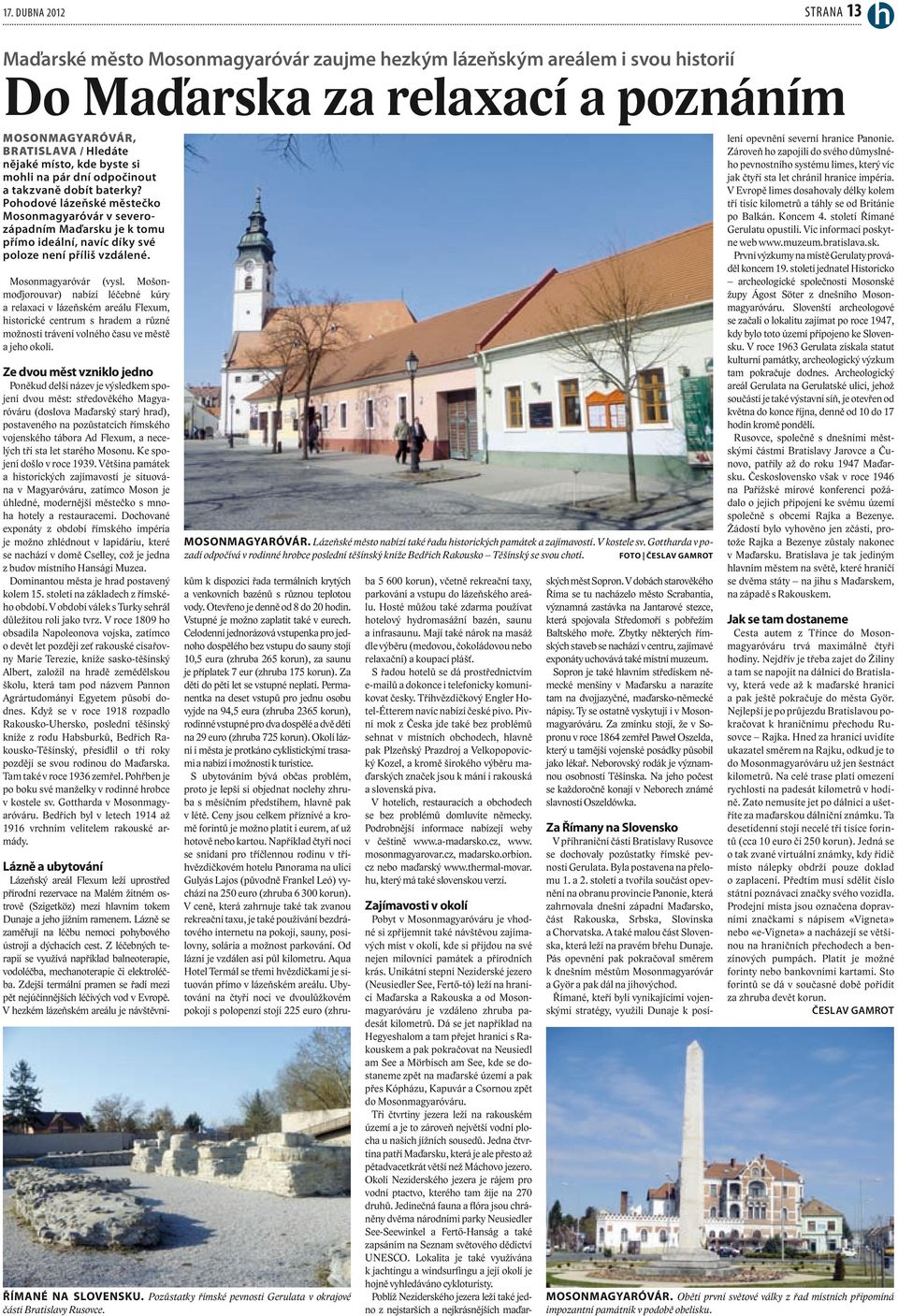 Mosonmagyaróvár (vysl. Mošonmoďjorouvar) nabízí léčebné kúry a relaxaci v lázeňském areálu Flexum, historické centrum s hradem a různé možnosti trávení volného času ve městě a jeho okolí.