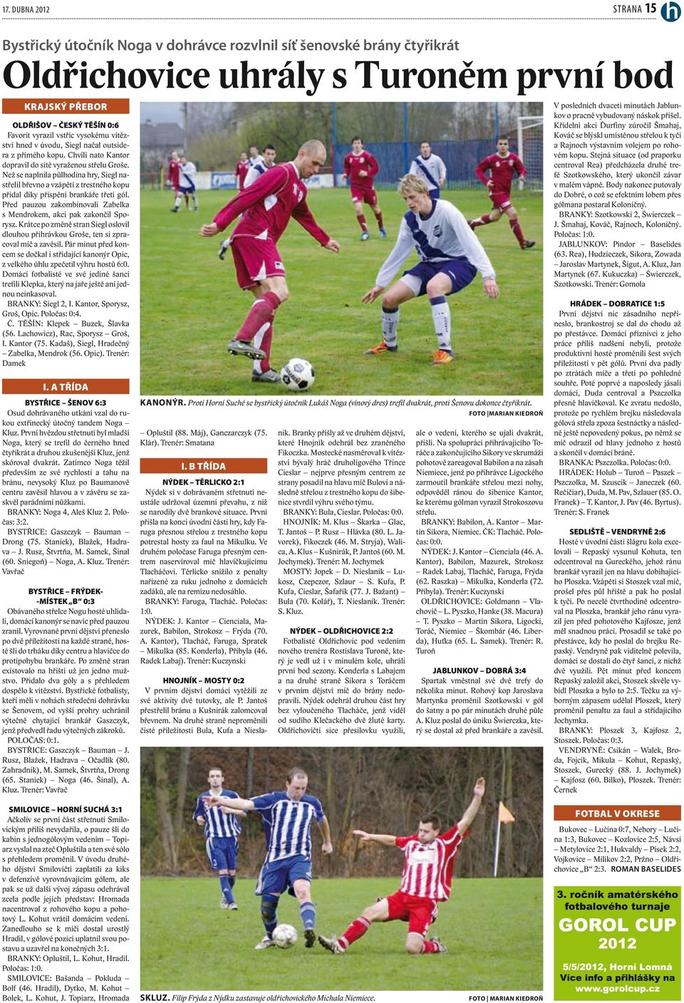 Než se naplnila půlhodina hry, Siegl nastřelil břevno a vzápětí z trestného kopu přidal díky přispění brankáře třetí gól. Před pauzou zakombinovali Zabelka s Mendrokem, akci pak zakončil Sporysz.