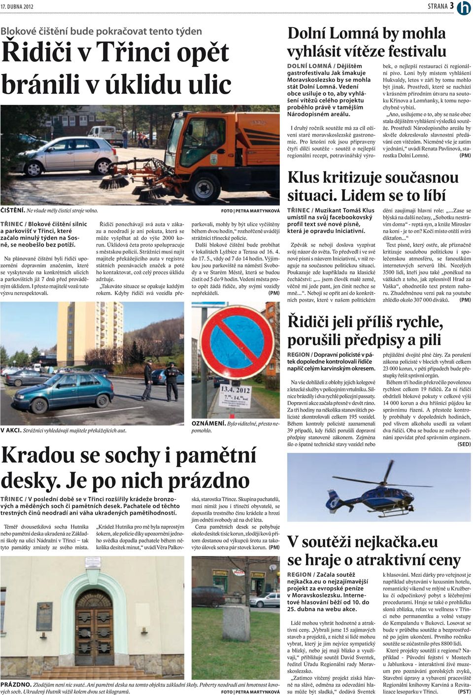 Na plánované čištění byli řidiči upozorněni dopravním značením, které se vyskytovalo na konkrétních ulicích a parkovištích již 7 dnů před prováděným úklidem.