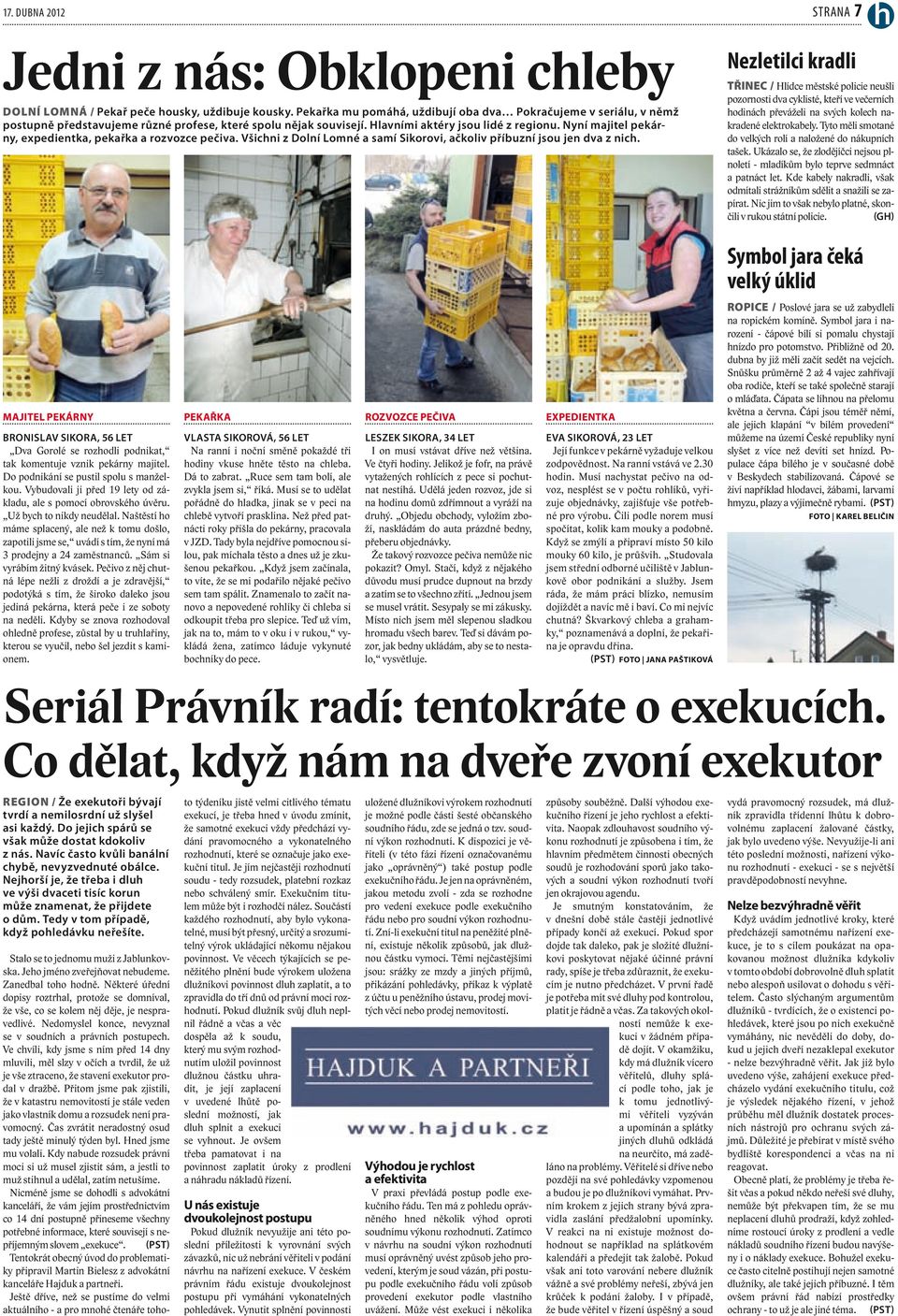 Nyní majitel pekárny, expedientka, pekařka a rozvozce pečiva. Všichni z Dolní Lomné a samí Sikorovi, ačkoliv příbuzní jsou jen dva z nich.