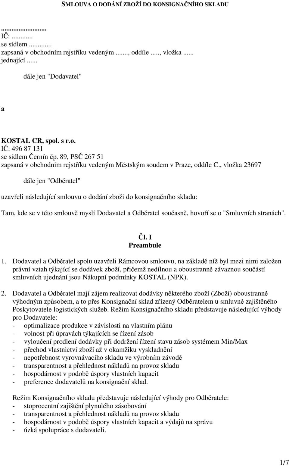 , vložka 23697 dále jen "Odběratel" uzavřeli následující smlouvu o dodání zboží do konsignačního skladu: Tam, kde se v této smlouvě myslí Dodavatel a Odběratel současně, hovoří se o "Smluvních