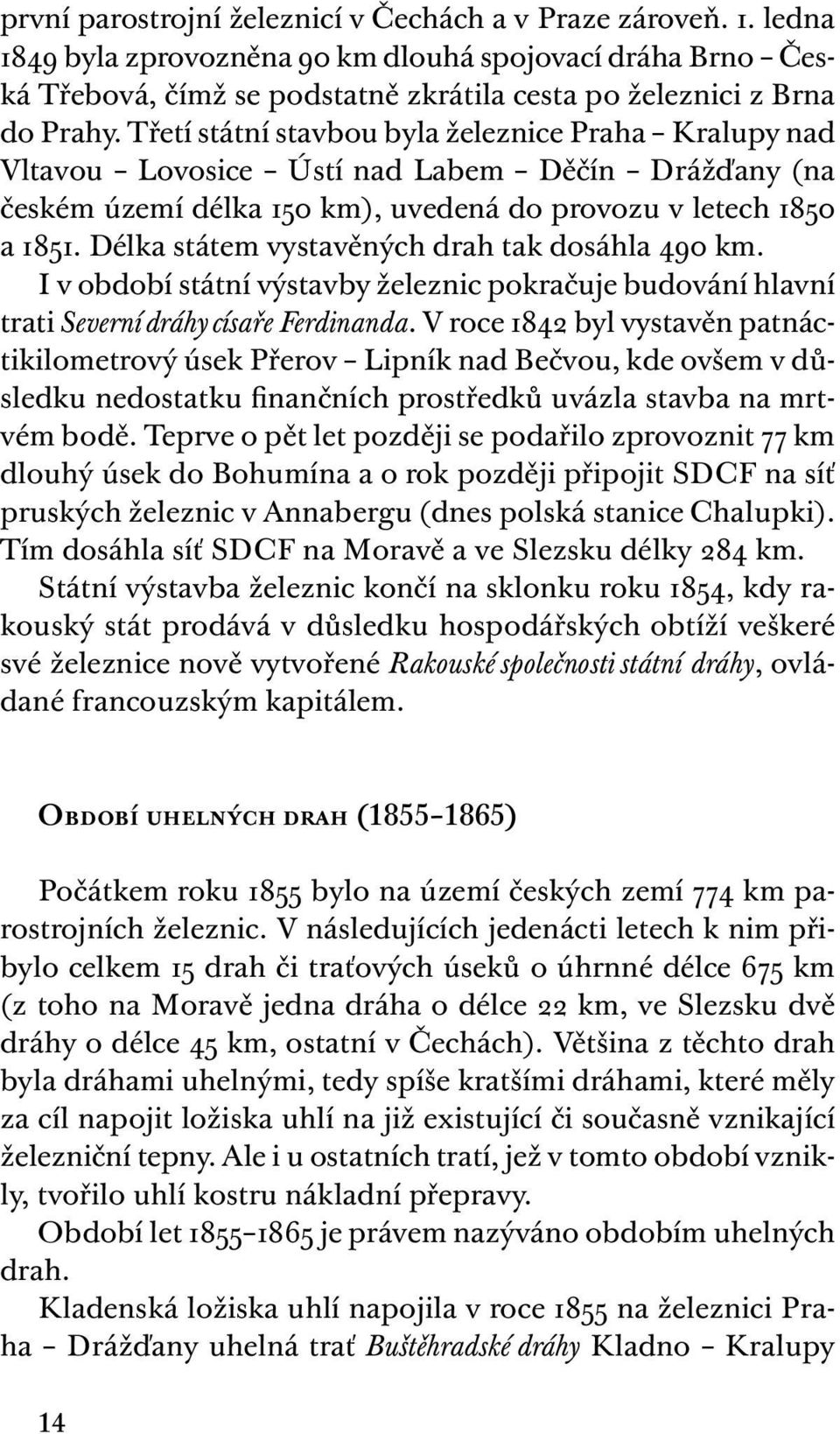 Délka státem vystavěných drah tak dosáhla 490 km. I v období státní výstavby železnic pokračuje budování hlavní trati Severní dráhy císaře Ferdinanda.