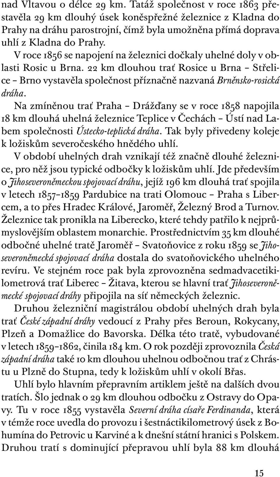 V roce 1856 se napojení na železnici dočkaly uhelné doly v oblasti Rosic u Brna. 22 km dlouhou trať Rosice u Brna Střelice Brno vystavěla společnost příznačně nazvaná Brněnsko-rosická dráha.