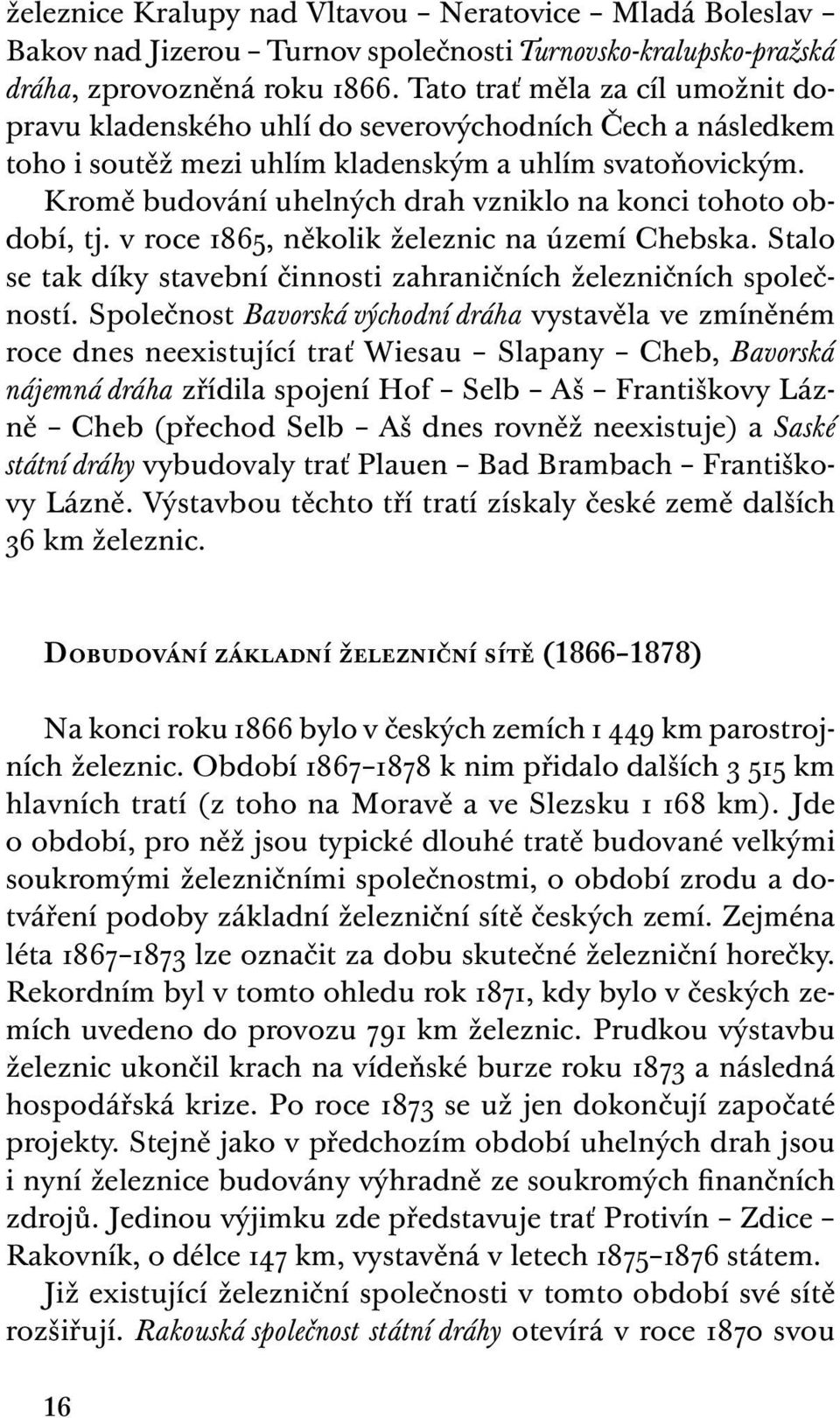 Kromě budování uhelných drah vzniklo na konci tohoto období, tj. v roce 1865, několik železnic na území Chebska. Stalo se tak díky stavební činnosti zahraničních železničních společností.