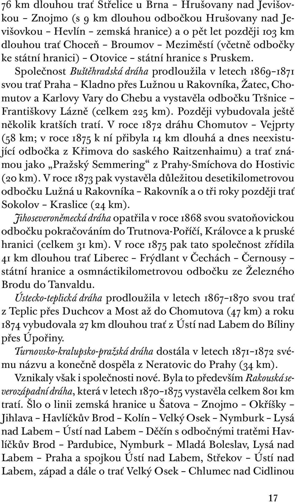 Společnost Buštěhradská dráha prodloužila v letech 1869 1871 svou trať Praha Kladno přes Lužnou u Rakovníka, Žatec, Chomutov a Karlovy Vary do Chebu a vystavěla odbočku Tršnice Františkovy Lázně