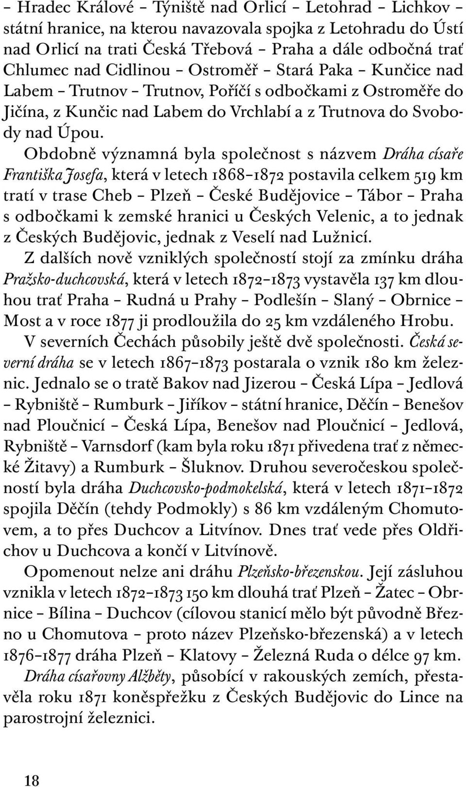 Obdobně významná byla společnost s názvem Dráha císaře Františka Josefa, která v letech 1868 1872 postavila celkem 519 km tratí v trase Cheb Plzeň České Budějovice Tábor Praha s odbočkami k zemské