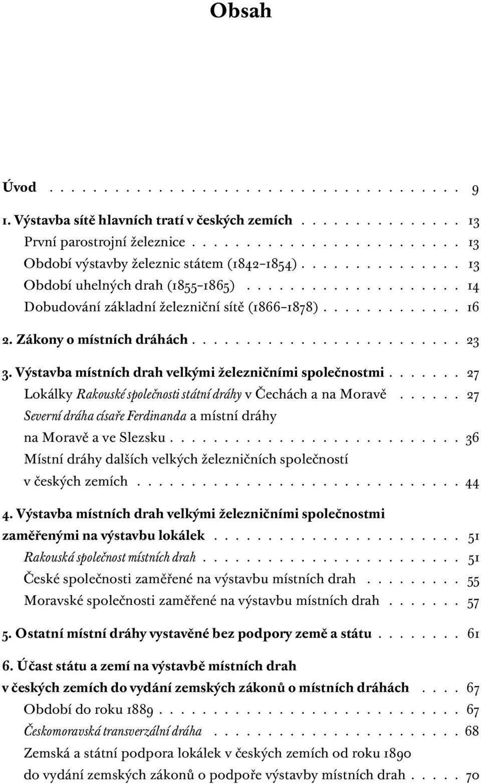 Výstavba místních drah velkými železničními společnostmi....... 27 Lokálky Rakouské společnosti státní dráhy v Čechách a na Moravě.