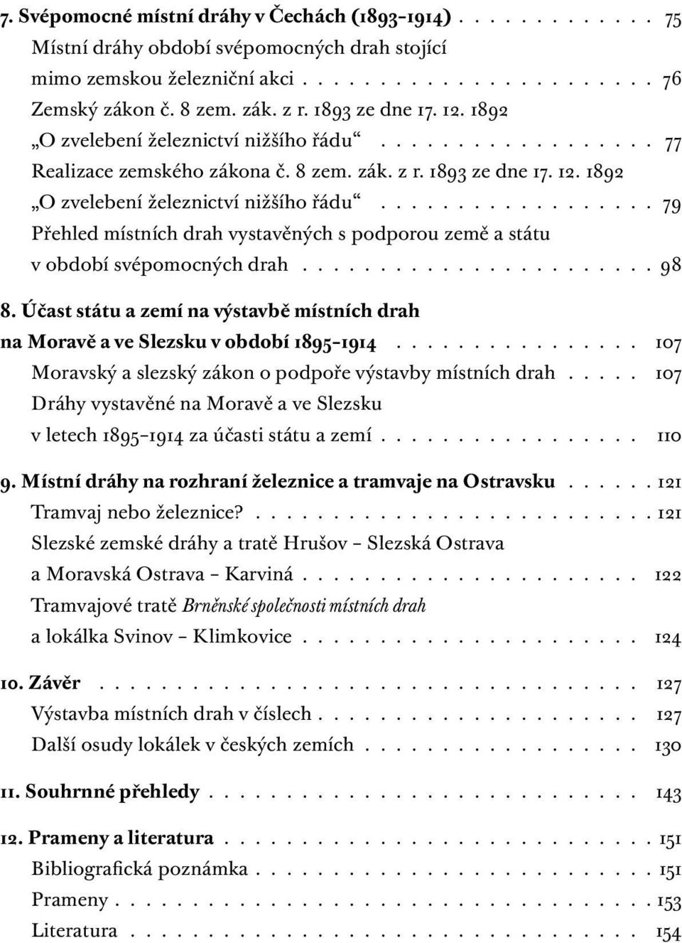 ...................... 98 8. Účast státu a zemí na výstavbě místních drah na Moravě a ve Slezsku v období 1895 1914................ 107 Moravský a slezský zákon o podpoře výstavby místních drah.