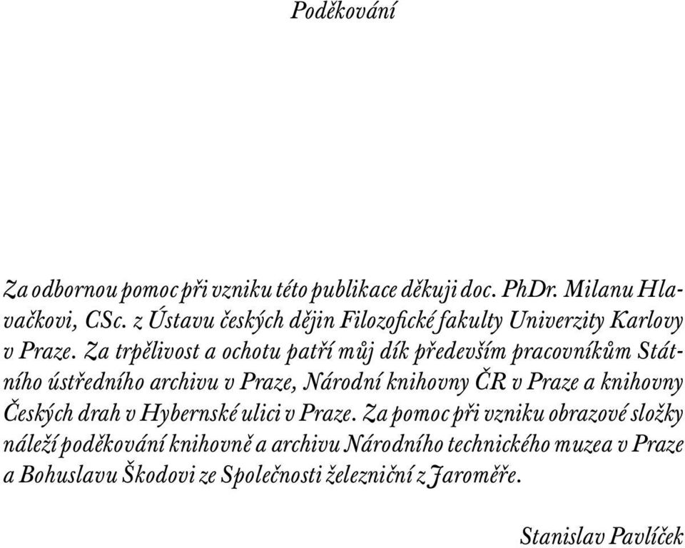 Za trpělivost a ochotu patří můj dík především pracovníkům Státního ústředního archivu v Praze, Národní knihovny ČR v Praze a