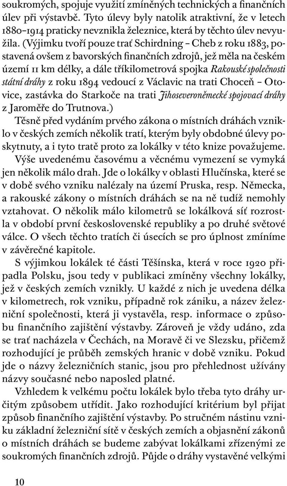 (Výjimku tvoří pouze trať Schirdning Cheb z roku 1883, postavená ovšem z bavorských finančních zdrojů, jež měla na českém území 11 km délky, a dále tříkilometrová spojka Rakouské společnosti státní